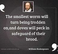 the smallest worm will turn, being trodden on